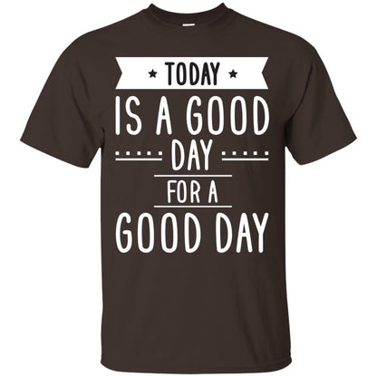 Today Is A Good Day For A Good Day Shirt Dark Chocolate