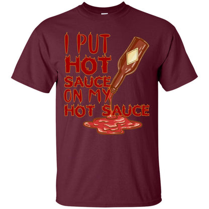 Hot Sauce T-shirt I Put Hot Sauce On My Hot Sauce Maroon
