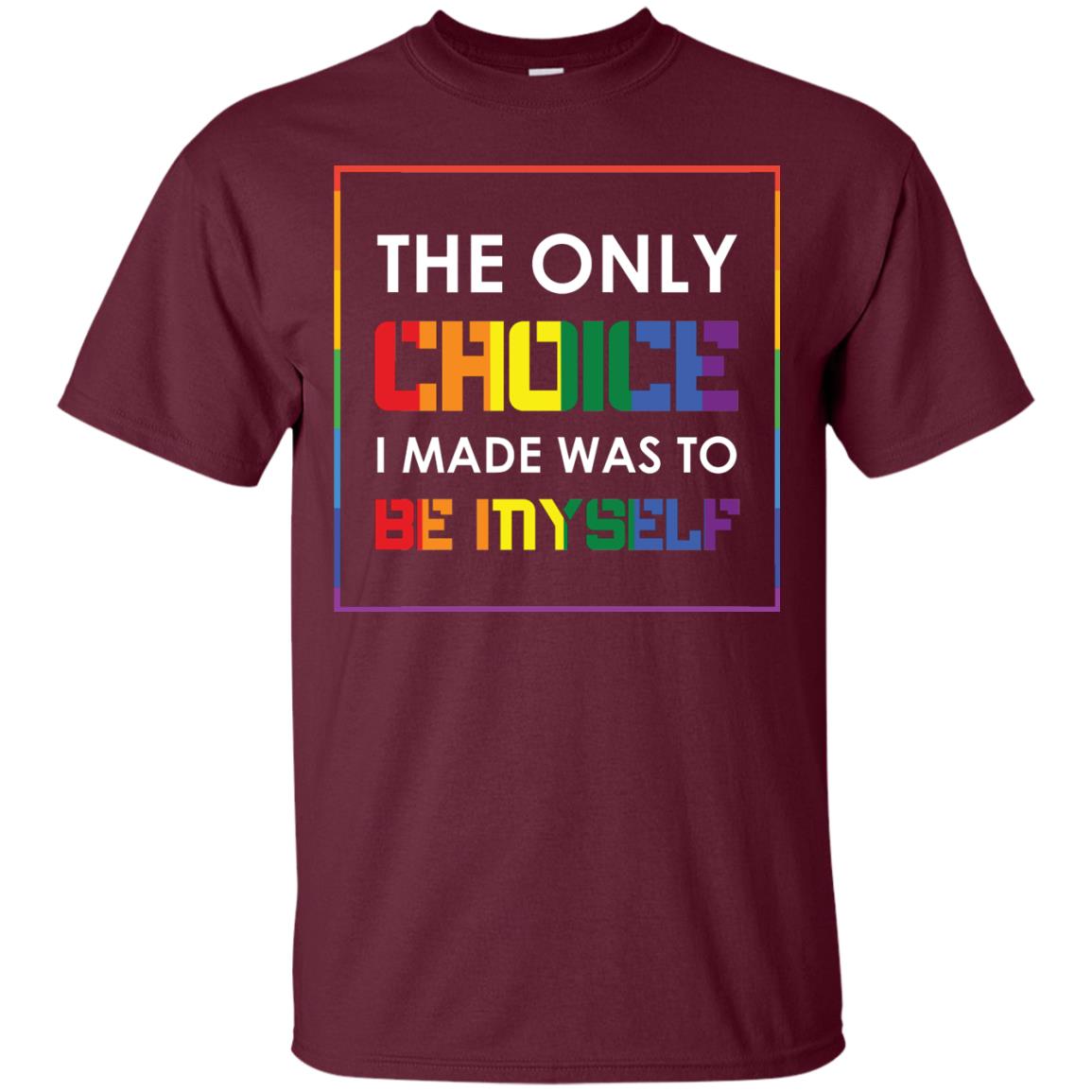 The Only Choice I Made Was To Be Myself Pride Month 2018 Lgbt Shirt Maroon