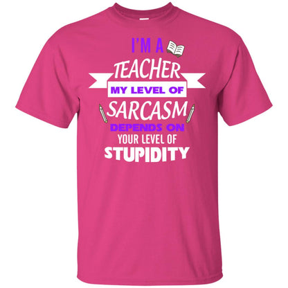 Im A Teacher My Level Of Saracasm Depends On Your Level Of Stupidity= G200 Gildan Ultra Cotton T-shirt Heliconia