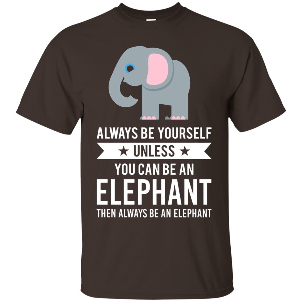 Always Be Yourself Unless You Can Be An Elephant T-shirt Elephant Lovers T-shirt Dark Chocolate