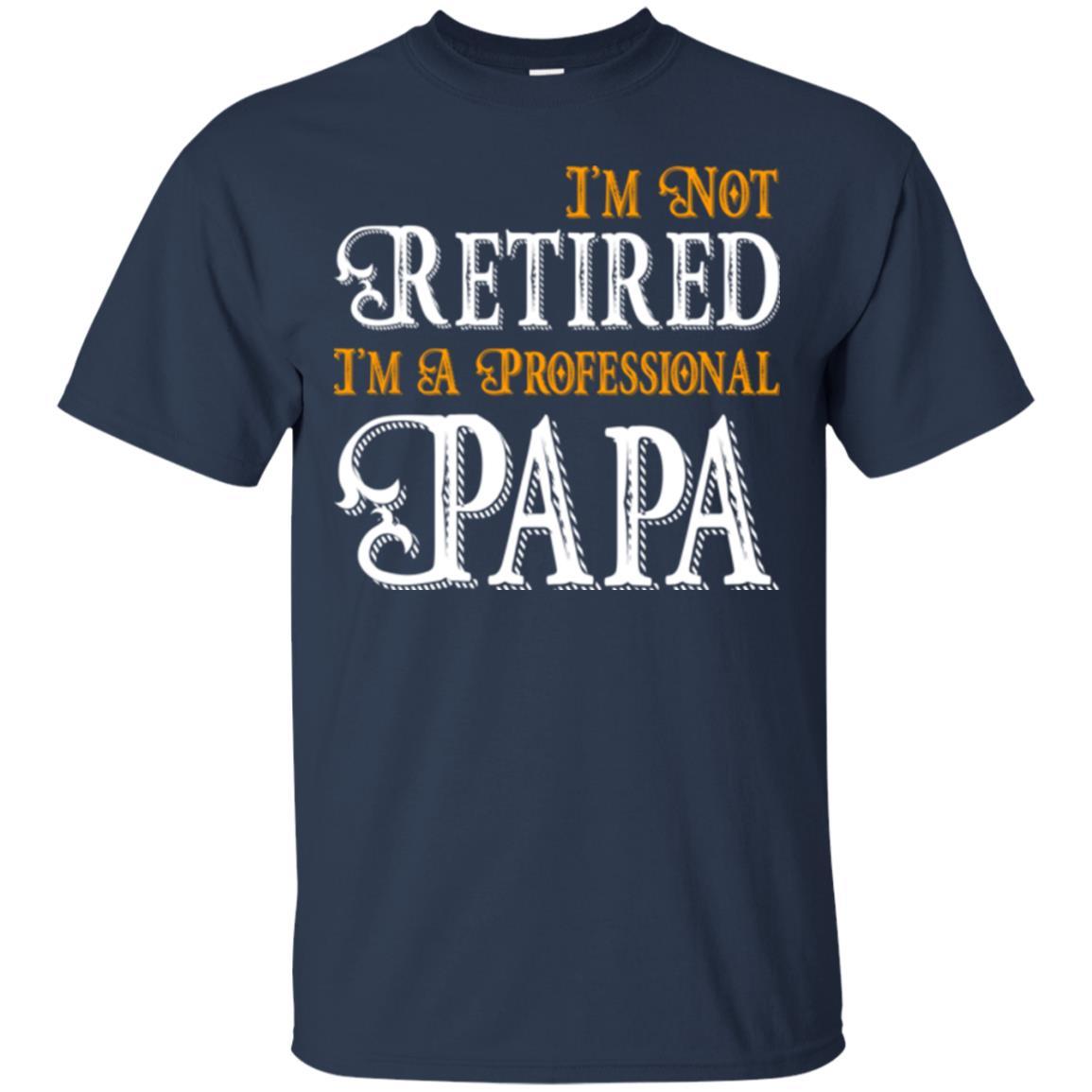 Papa T-shirt I'm Not Retired I'm A Professional Papa Navy