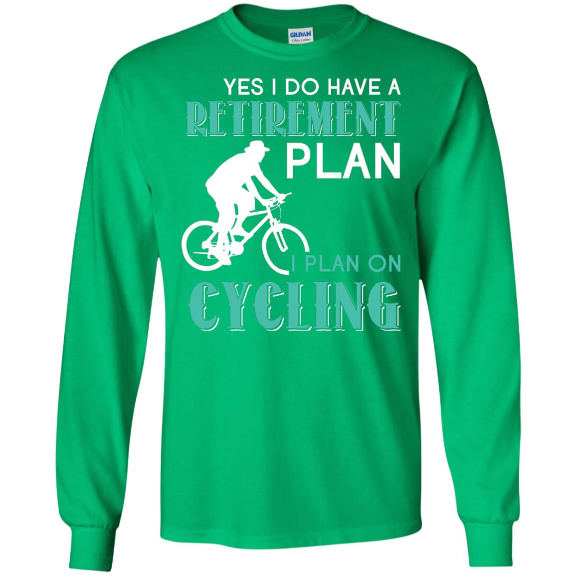 Yes I Do Have A Retirement Plan I Plan On Cycling Retired Gift Shirt For Cycling Lover Irish Green