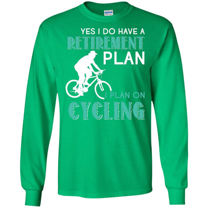 Yes I Do Have A Retirement Plan I Plan On Cycling Retired Gift Shirt For Cycling Lover Irish Green