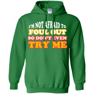I'm Not Afraid To Foul Out So Don't Even Try Me Best Quote ShirtG185 Gildan Pullover Hoodie 8 oz.