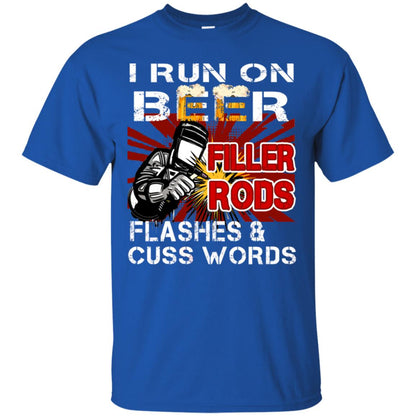 I Run On Beer Filler Rods Flashes And Cuss Words Welder Gift Shirt Royal