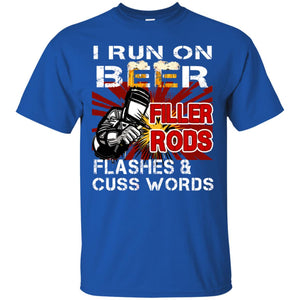I Run On Beer Filler Rods Flashes And Cuss Words Welder Gift ShirtG200 Gildan Ultra Cotton T-Shirt