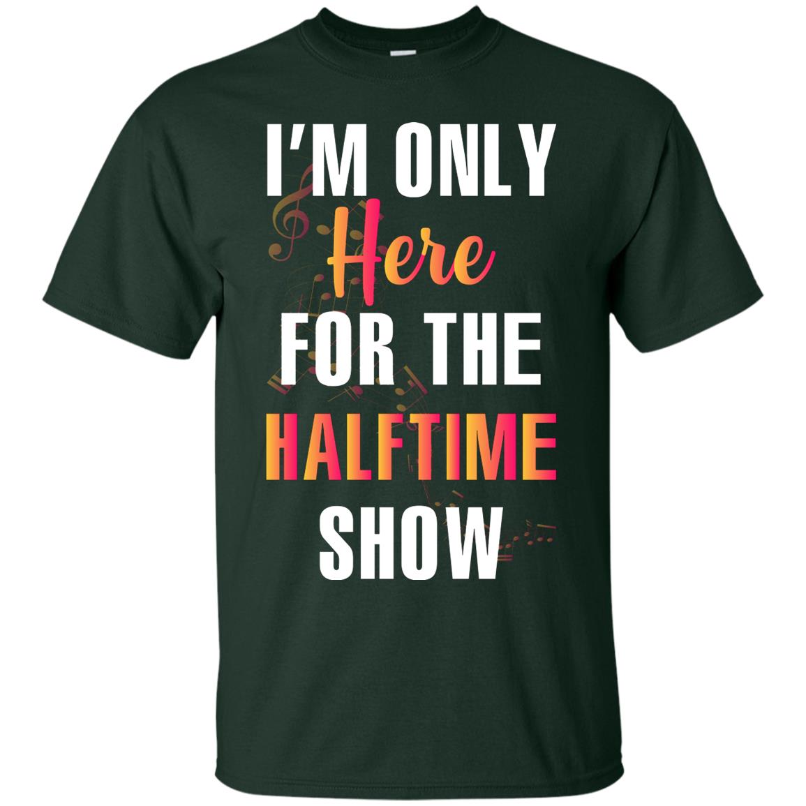Im Only Here For The Halftime Show Marching Band Music Lovers Shirt Forest