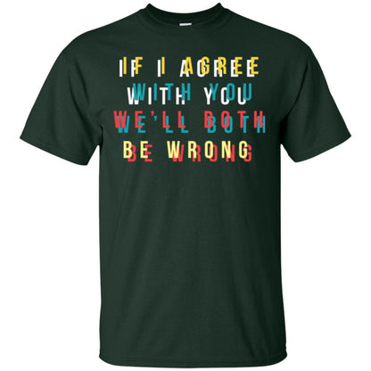 If I Agree With You We'll Both Be Wrong T-shirt Forest