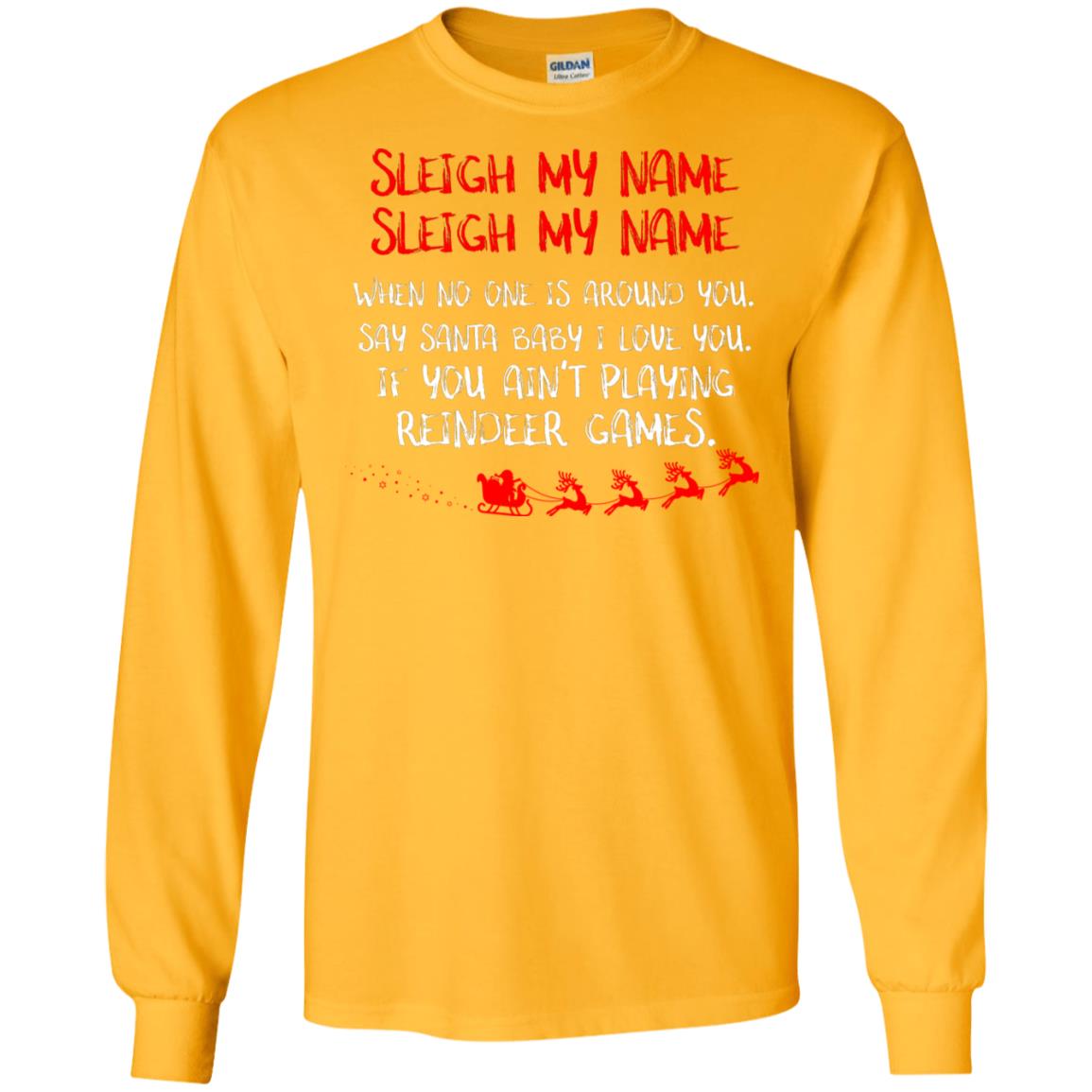 Sleigh My Nam When No One Around You Saying Baby I Love You If You Ain't Playing Reindeer Games Shirt Gold