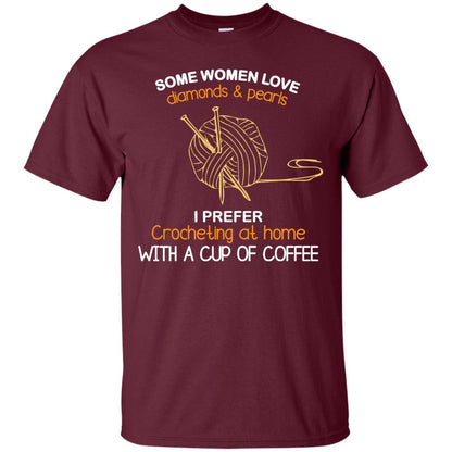 Some Womens Love Diamonds And Pearls I Perfer Crocheting At Home With A Cup Of Coffee Maroon