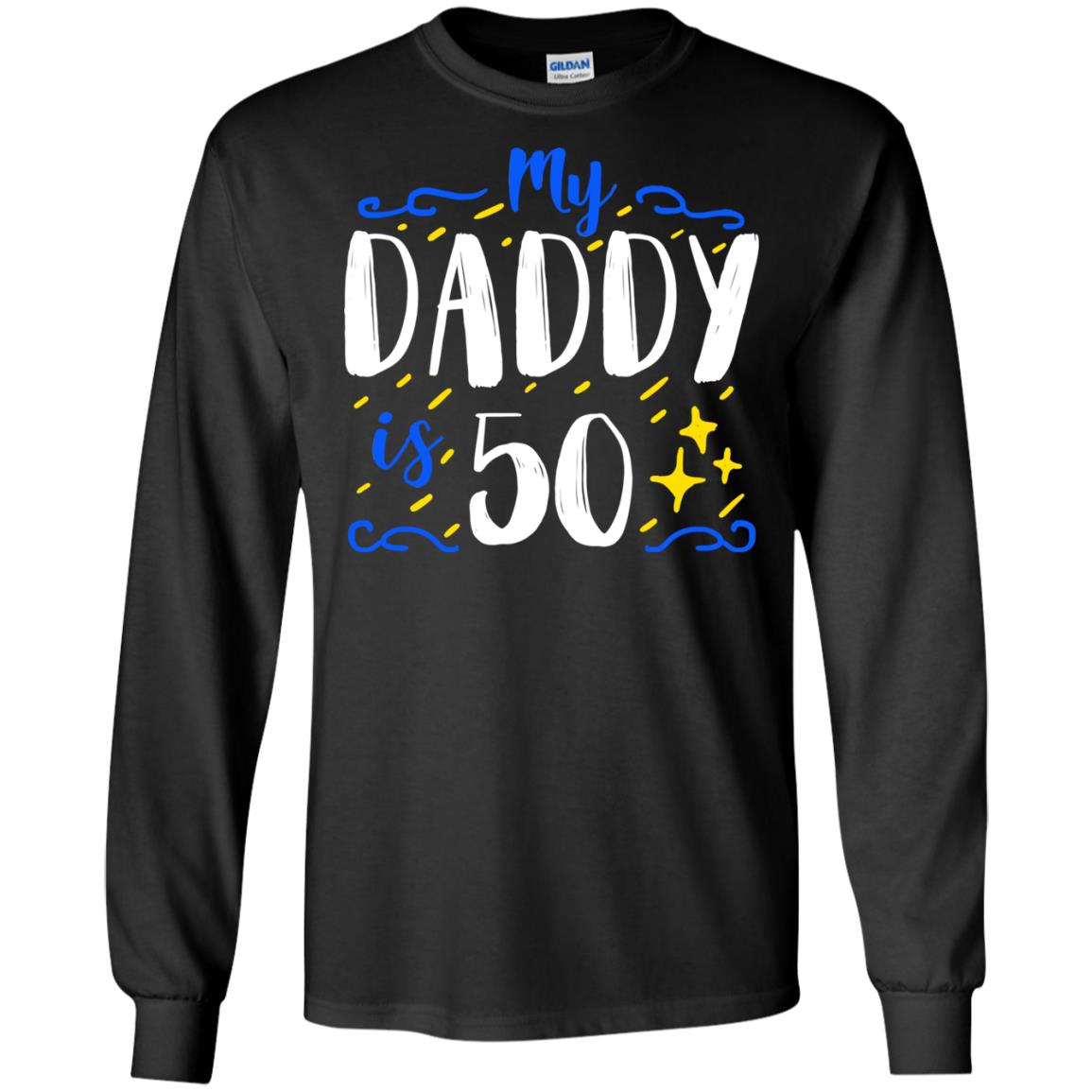 My Daddy Is 50 50th Birthday Daddy Shirt For Sons Or DaughtersG240 Gildan LS Ultra Cotton T-Shirt
