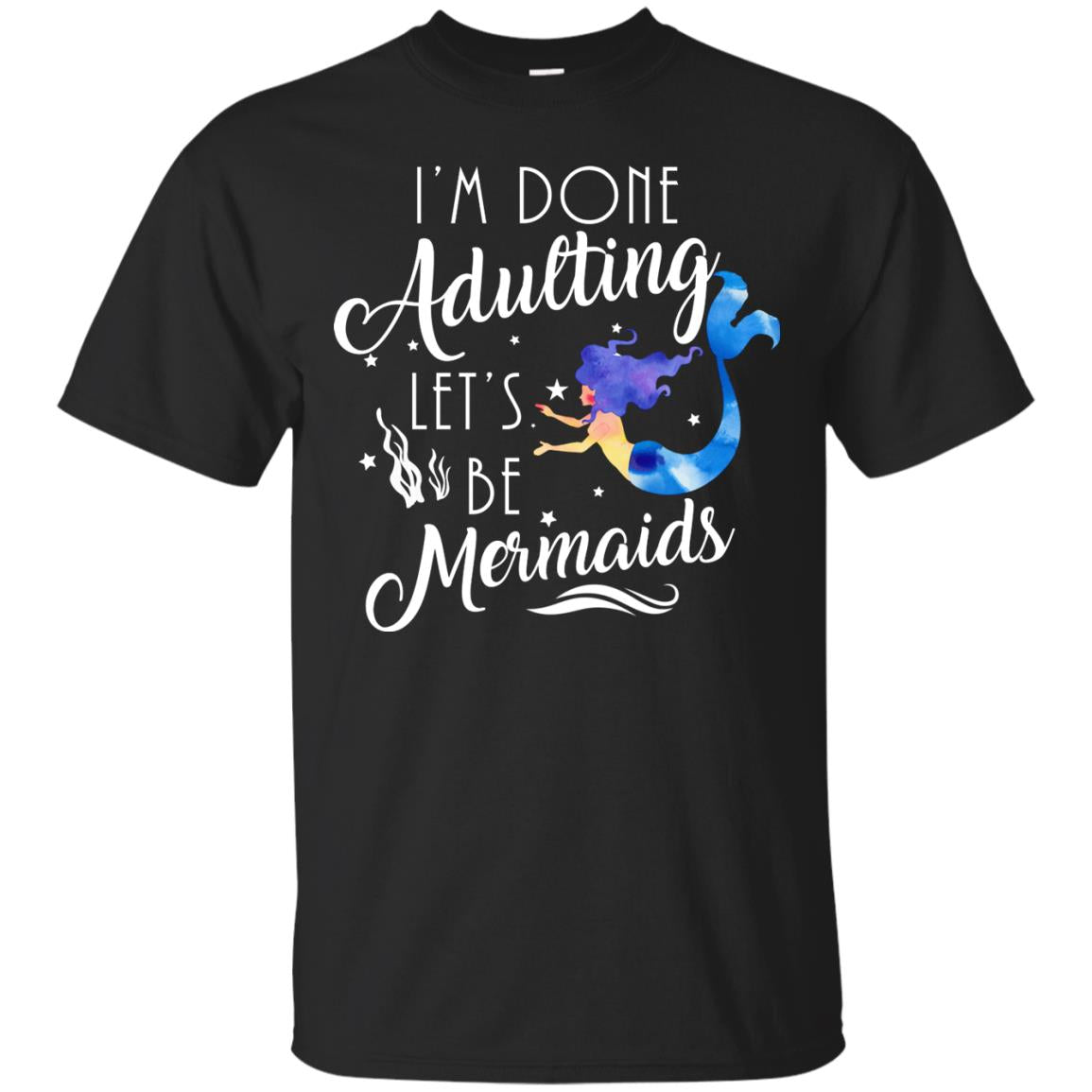 Mermaid Lover Shirt Im Done Adulting Lets Be Mermaids Black