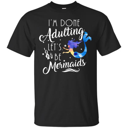 Mermaid Lover Shirt Im Done Adulting Lets Be Mermaids Black