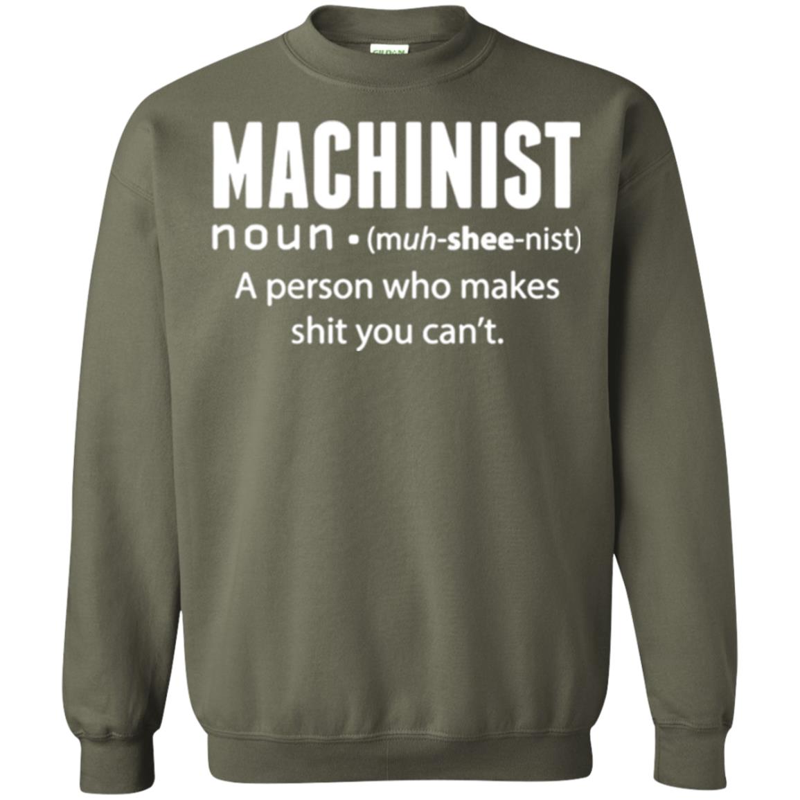 A Person Who Makes Shit You Can't Machinist Definition T-shirt Military Green