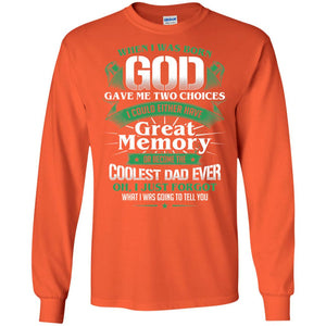 When I Was Born God Gave Me Two Choices I Could Either Have Great Memory Or Become The Coolest Dad EverG240 Gildan LS Ultra Cotton T-Shirt