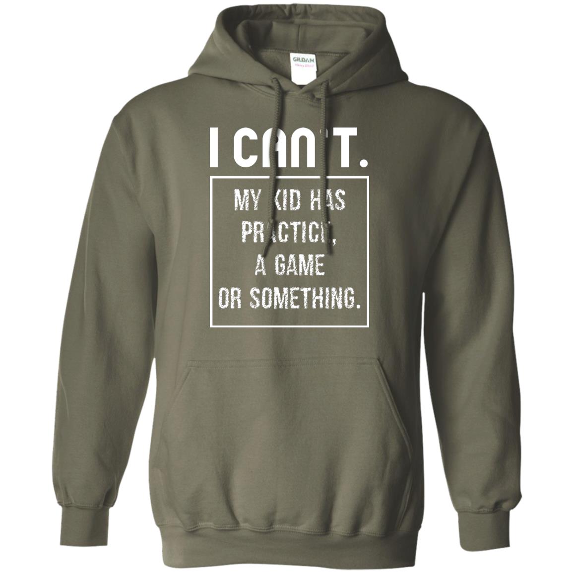 I Can_t. My Kid Has Practice, A Game Or Something Funny Gift Shirt For Parents Military Green