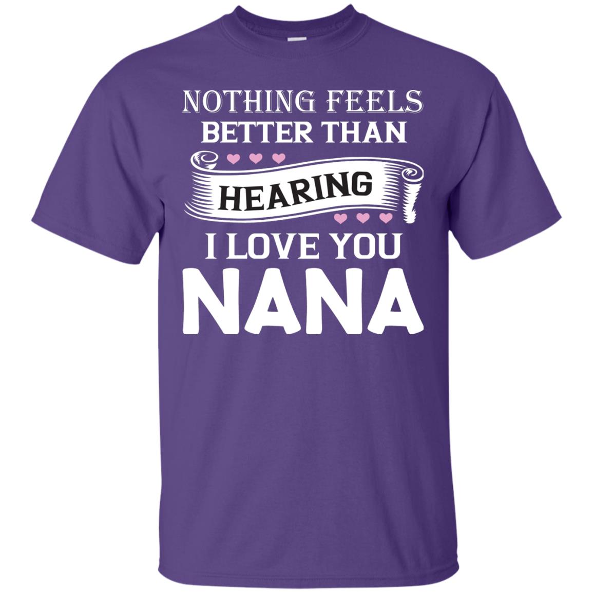 Nothing Feels Better Than Hearing I Love You Nana Grandma Shirt Purple
