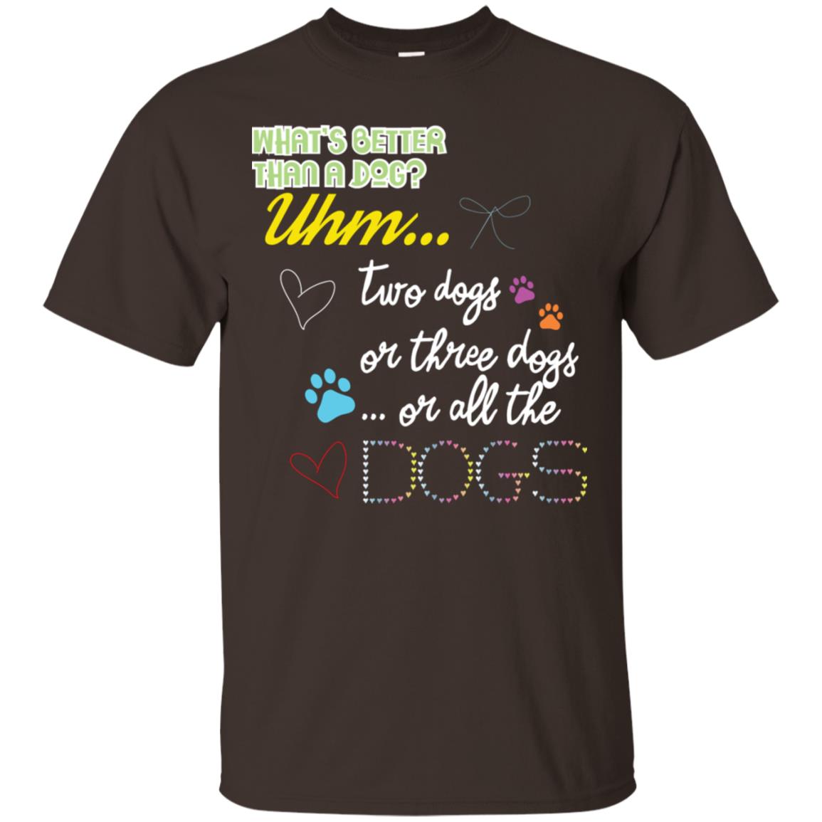 What's Better Than A Dogs Two Dogs Or Three Dogs Or All The Dogs Shirt Dark Chocolate