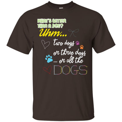 What's Better Than A Dogs Two Dogs Or Three Dogs Or All The Dogs Shirt Dark Chocolate