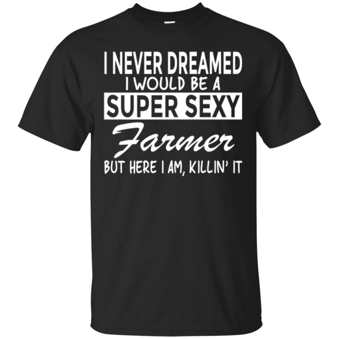 Farmer T-shirt I Never Dreamed I Would Be A Super Sexy Farmer Black