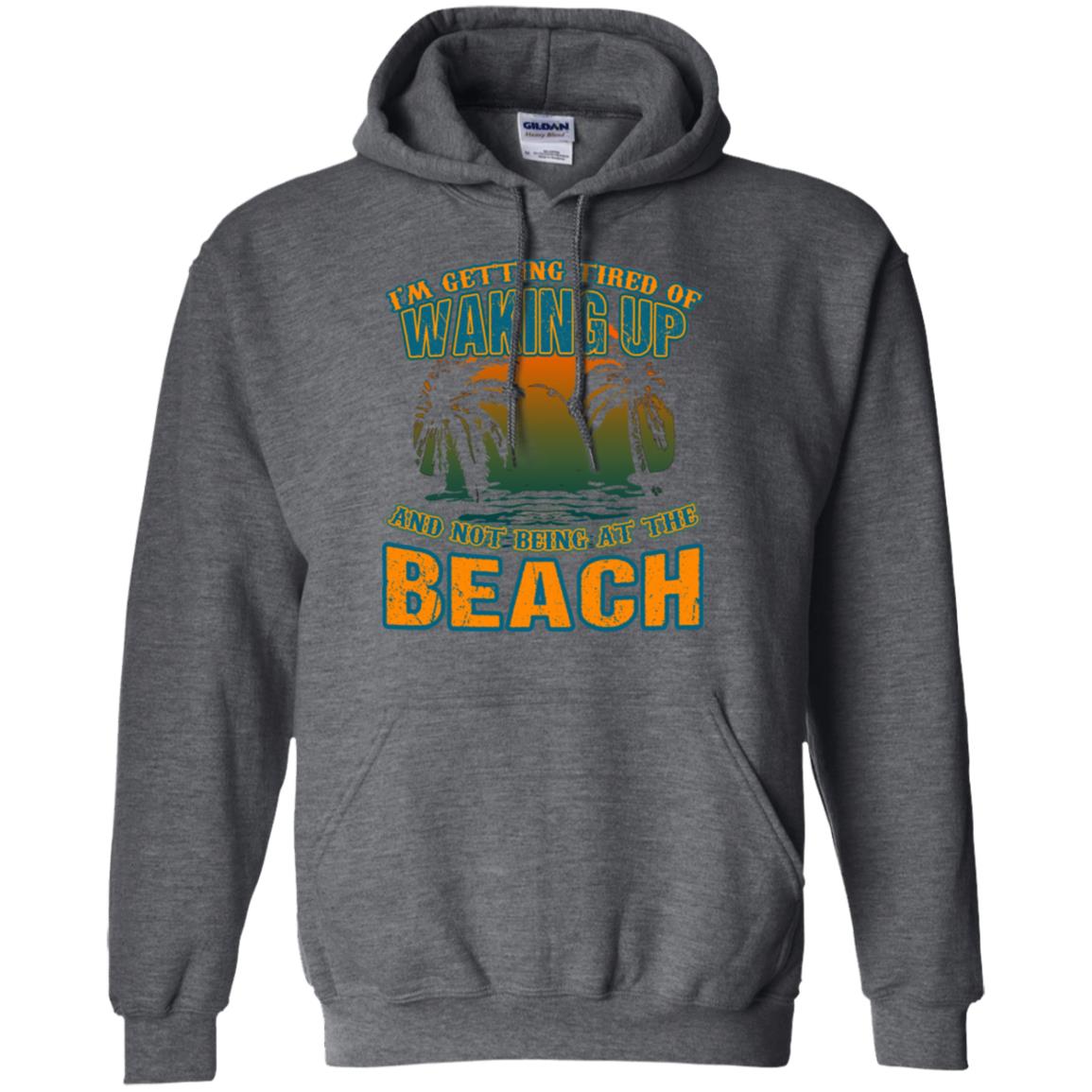 I'm Getting Tired Of Waking Up And Not Being At The Beach Shirt Dark Heather