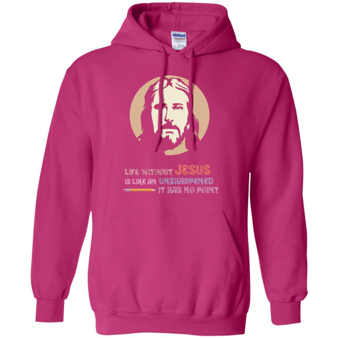 Christian T-shirt Life Without Jesus Is Like An Unsharpened Heliconia