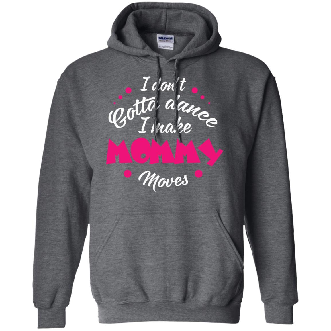 Dancing Mom T-shirt I Don_t Gotta Dance I Make Mommy Moves Mom Dark Heather