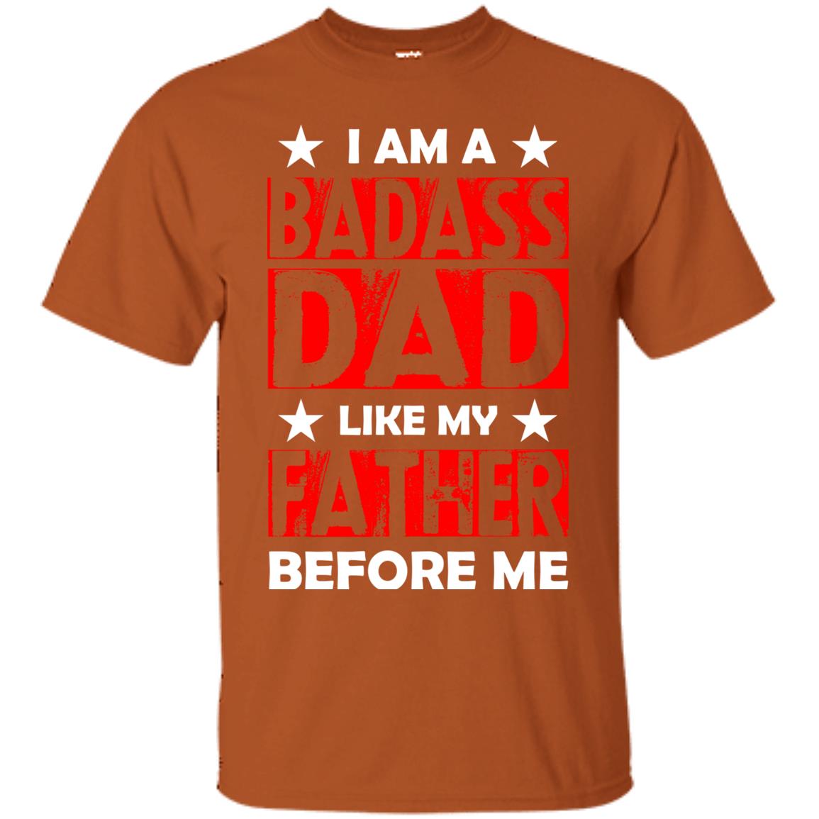 I Am A Badass Dad Like My Father Before Me Texas Orange
