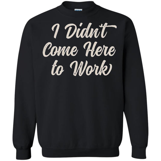 Funny T-shirt I Didn_t Come Here To Work Black