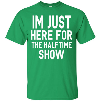 I'm Just Here For The Halftime Show T-shirt Irish Green