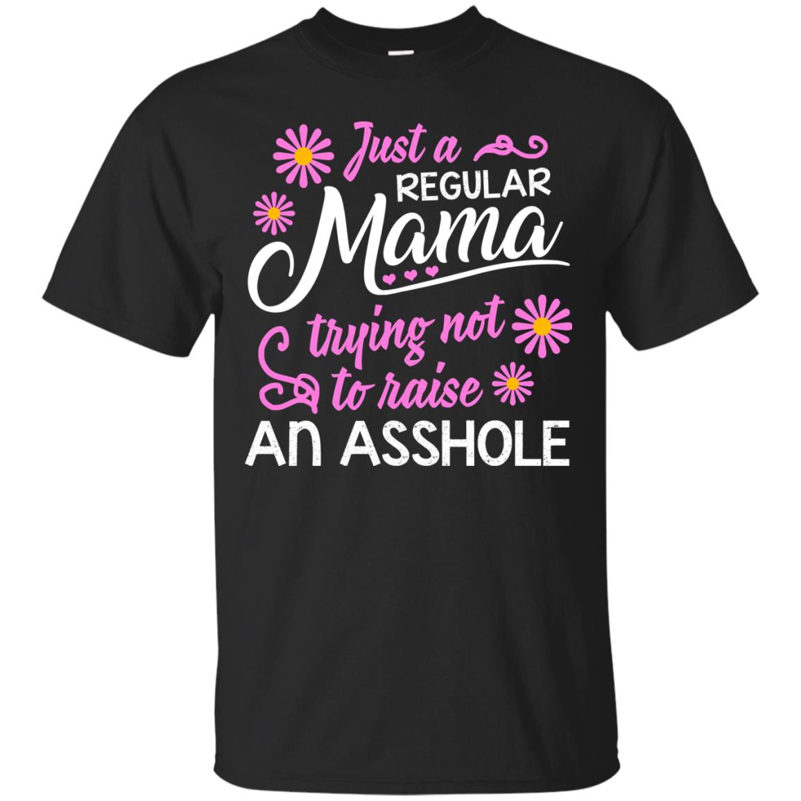 Just A Regular Mama Trying Not To Raise An Asshole Shirt For MomG200 Gildan Ultra Cotton T-Shirt