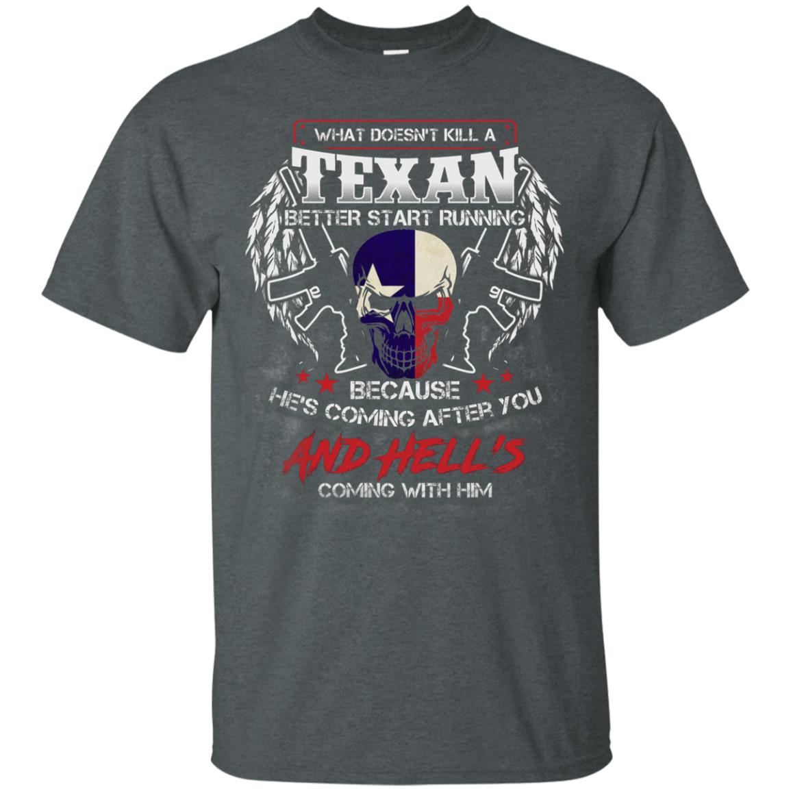 What Doesnt Kill A Texan Better Start Running Because He Is Coming After You And Hell Is Coming With Him Dark Heather