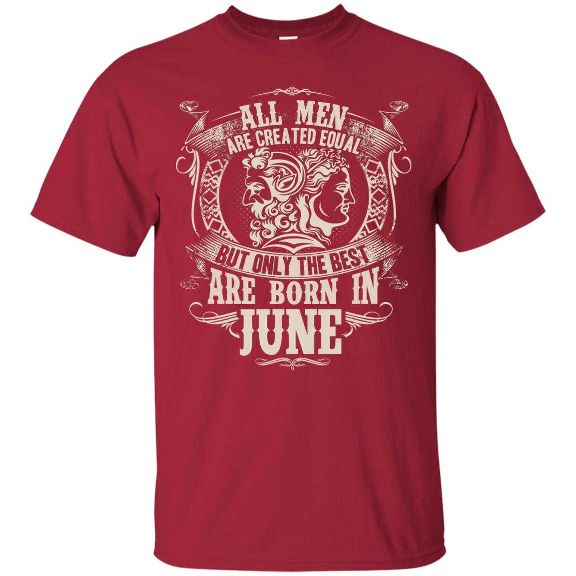 All Men Are Created Equal, But Only The Best Are Born In June T-shirt Cardinal