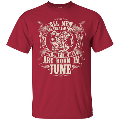 All Men Are Created Equal, But Only The Best Are Born In June T-shirt Cardinal