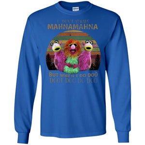 I Dont Always Mahnamahna But When I Do Doo Doot Doo Do Doo ShirtG240 Gildan LS Ultra Cotton T-Shirt