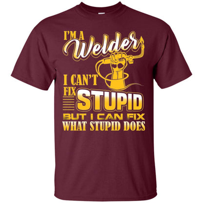 Welder T-shirt I'm A Welder I Can't Fix Stupid Maroon