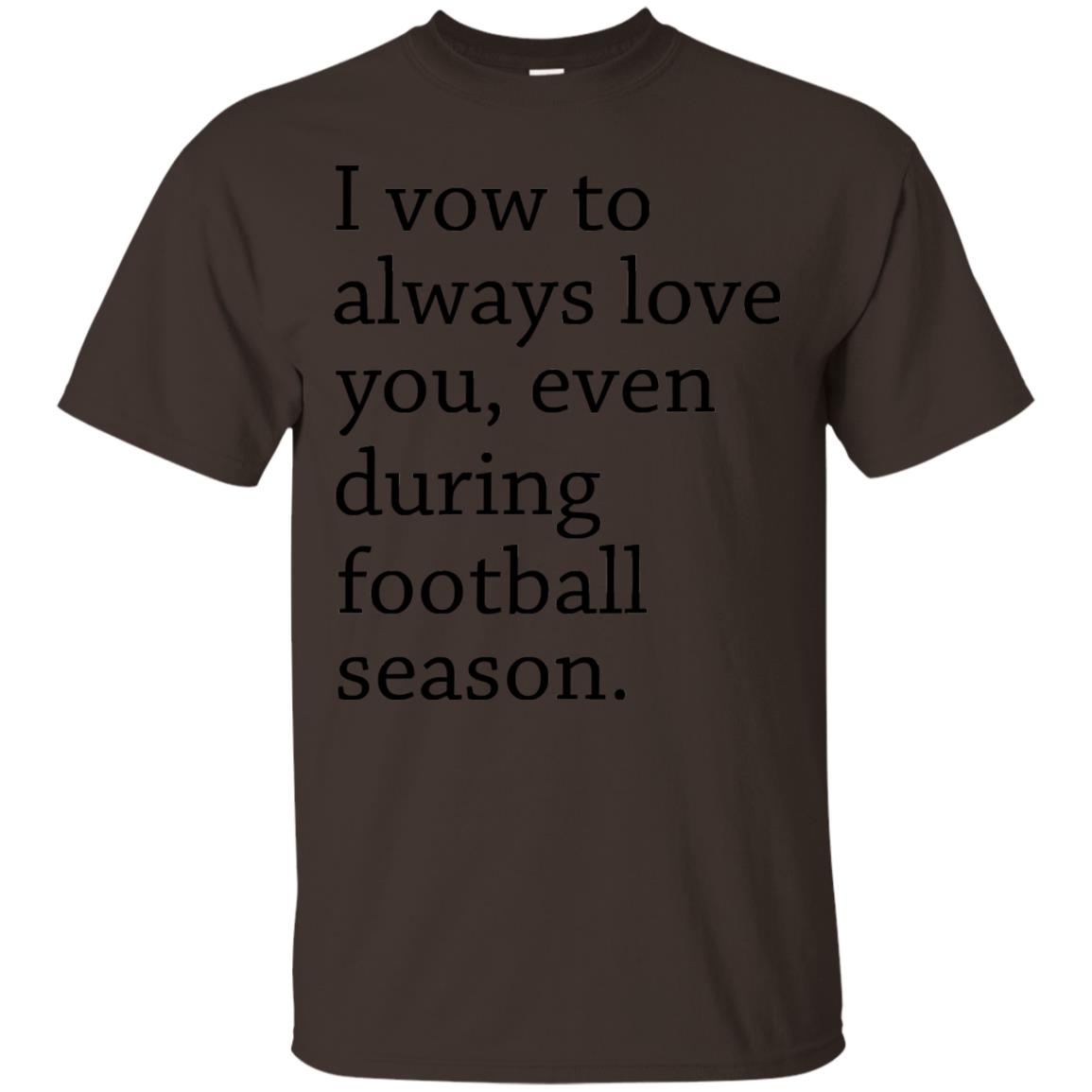 I Vow To Always Love You Even During Football Season Shirt Dark Chocolate