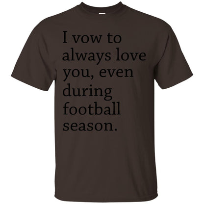 I Vow To Always Love You Even During Football Season Shirt Dark Chocolate