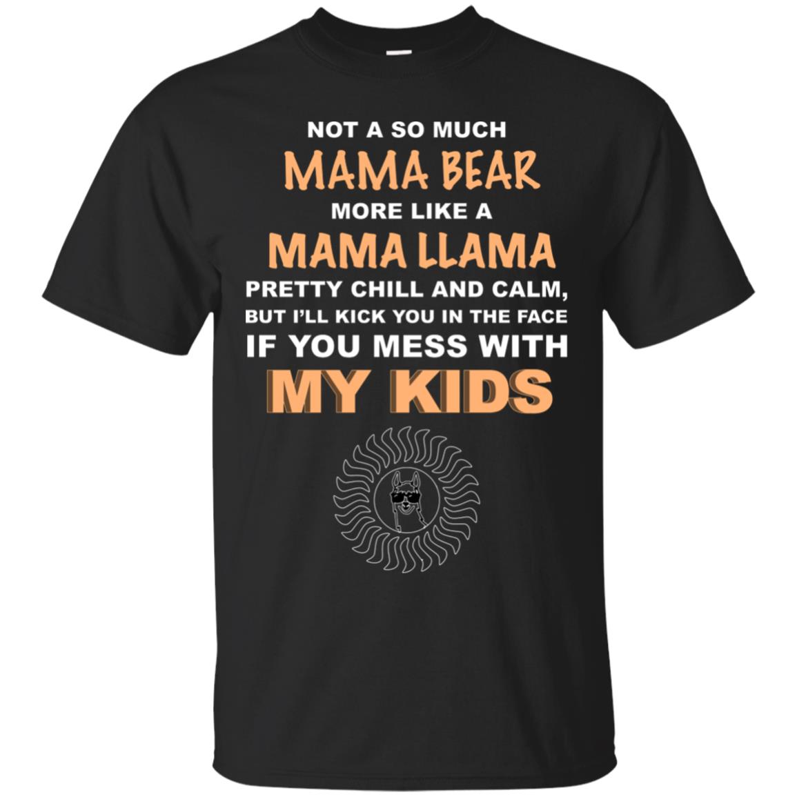 Mama Bear More Like Mama Llama Pretty Chill And Calm But I'll Kicj You In The Face If You Mess With My Kids Black