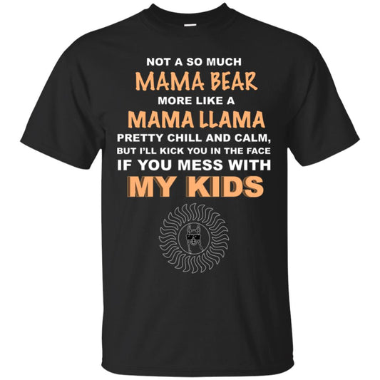 Mama Bear More Like Mama Llama Pretty Chill And Calm But I'll Kicj You In The Face If You Mess With My Kids Black