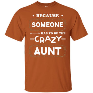 Because Someone Has To Be The Crazy Aunt Shirt For AuntieG200 Gildan Ultra Cotton T-Shirt