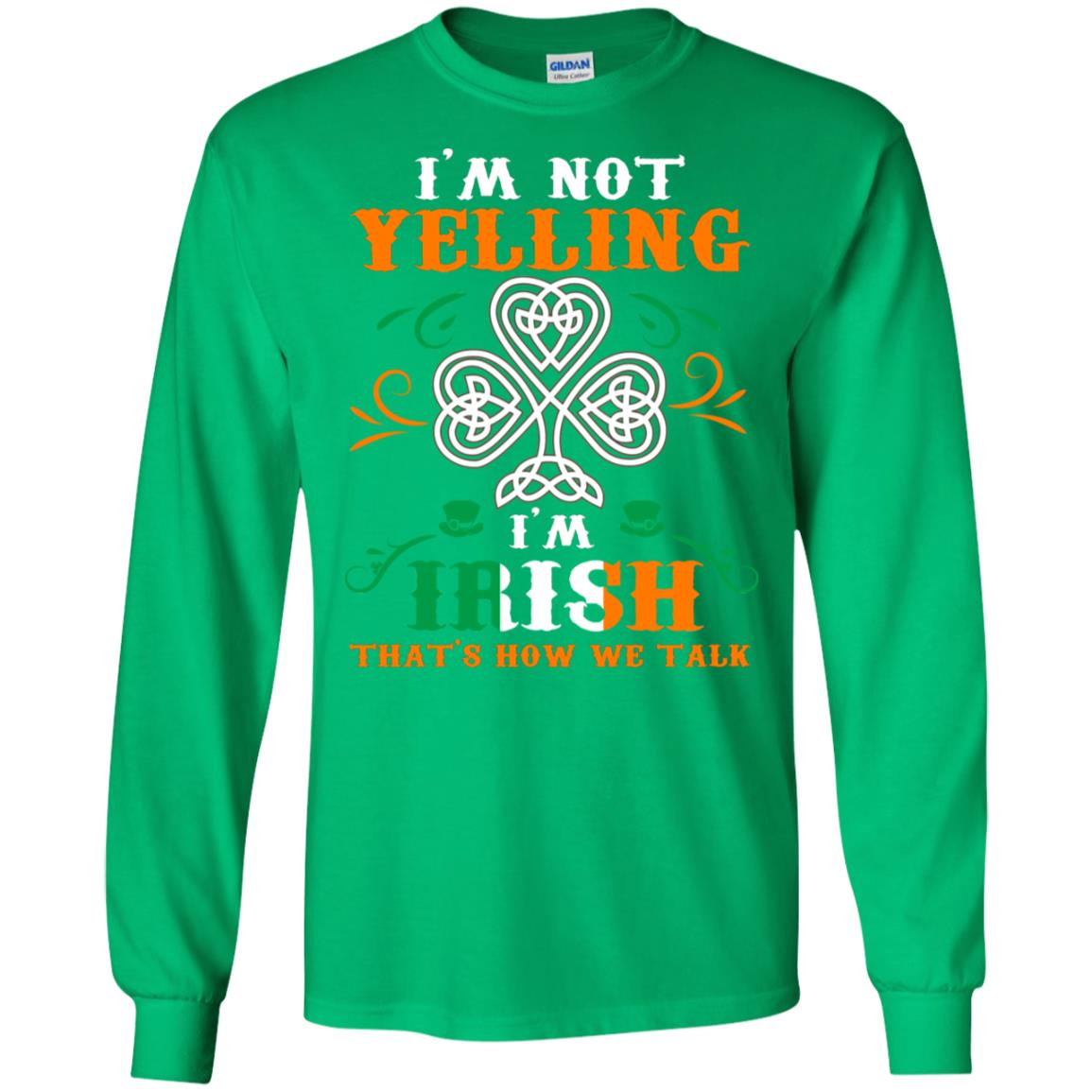 I'm Not Yelling I'm Irish That's How We Talk Ireland Gift Shirt Irish Green