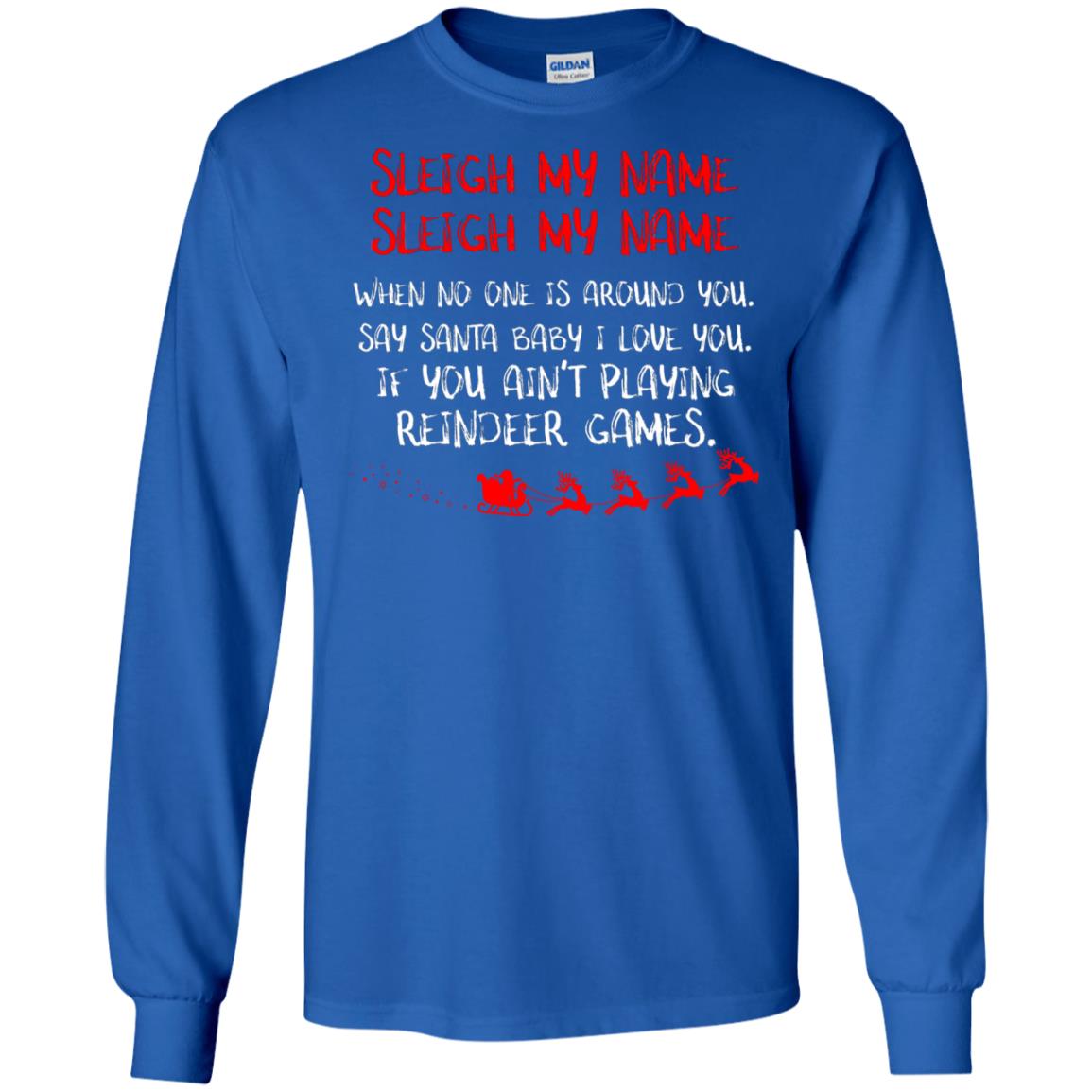 Sleigh My Nam When No One Around You Saying Baby I Love You If You Ain't Playing Reindeer Games Shirt Royal