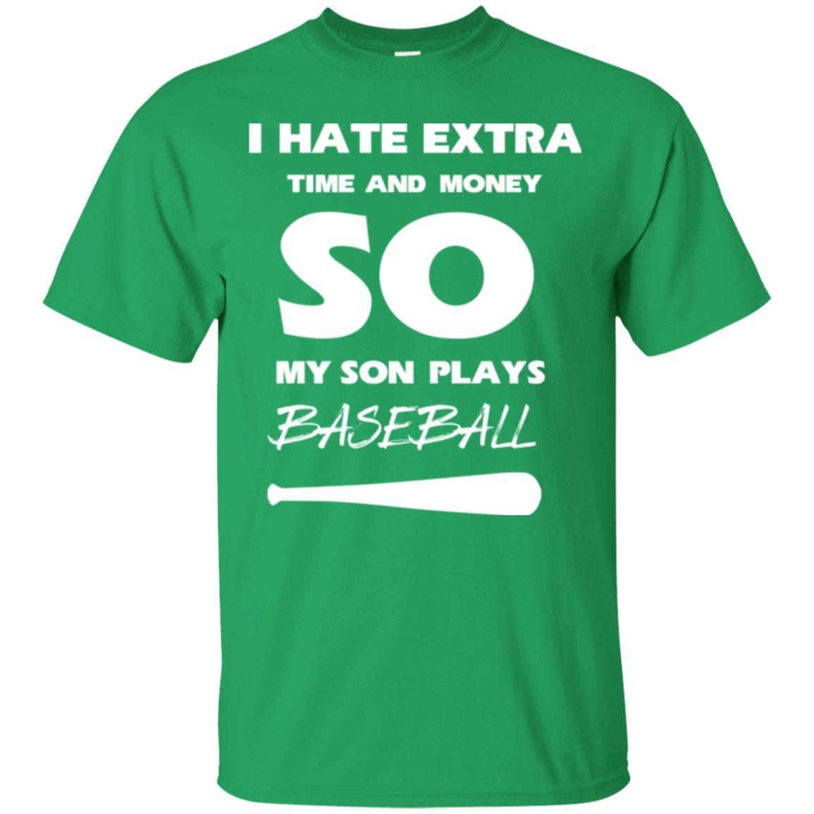Baseball T-shirt I Hate Extra Time And Money So My Son Plays Baseball Irish Green