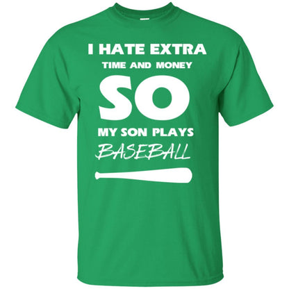 Baseball T-shirt I Hate Extra Time And Money So My Son Plays Baseball Irish Green