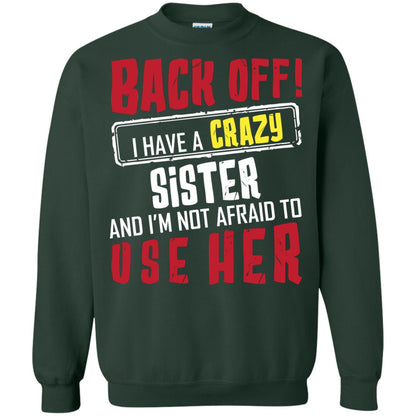 Back Off I Have A Crazy Sister And I_m Not Afraid To Use Her Sister Shirt Forest Green