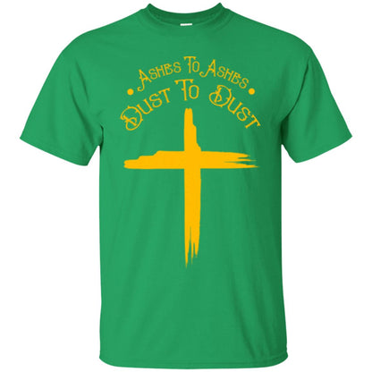 Christian T-shirt Ashes To Ashes Dust To Dust Irish Green