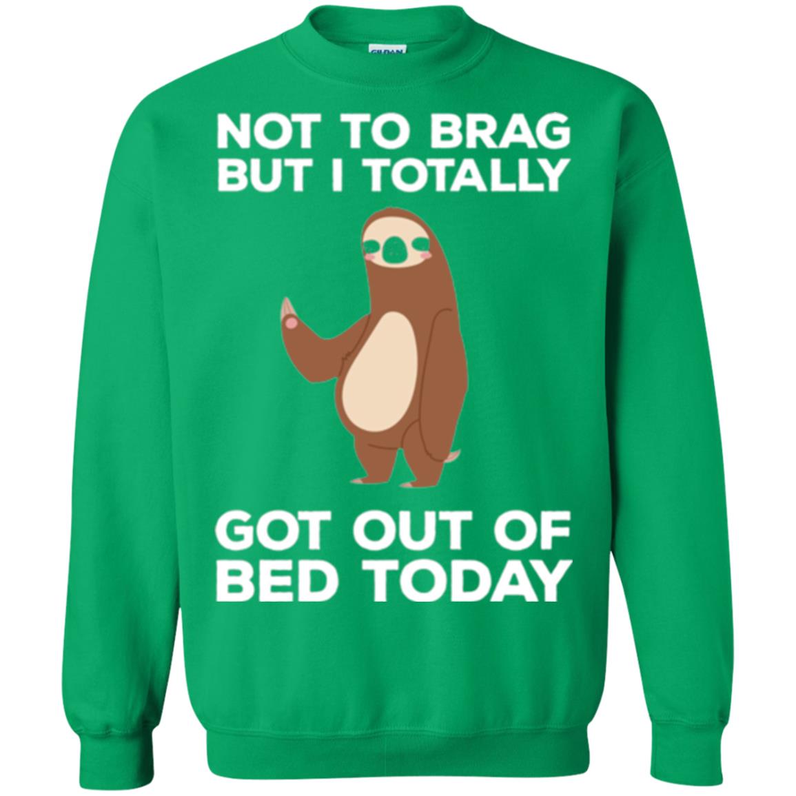 Funny Sloth T-shirt Not To Brag But I Totally Got Out Of Bed Today Irish Green