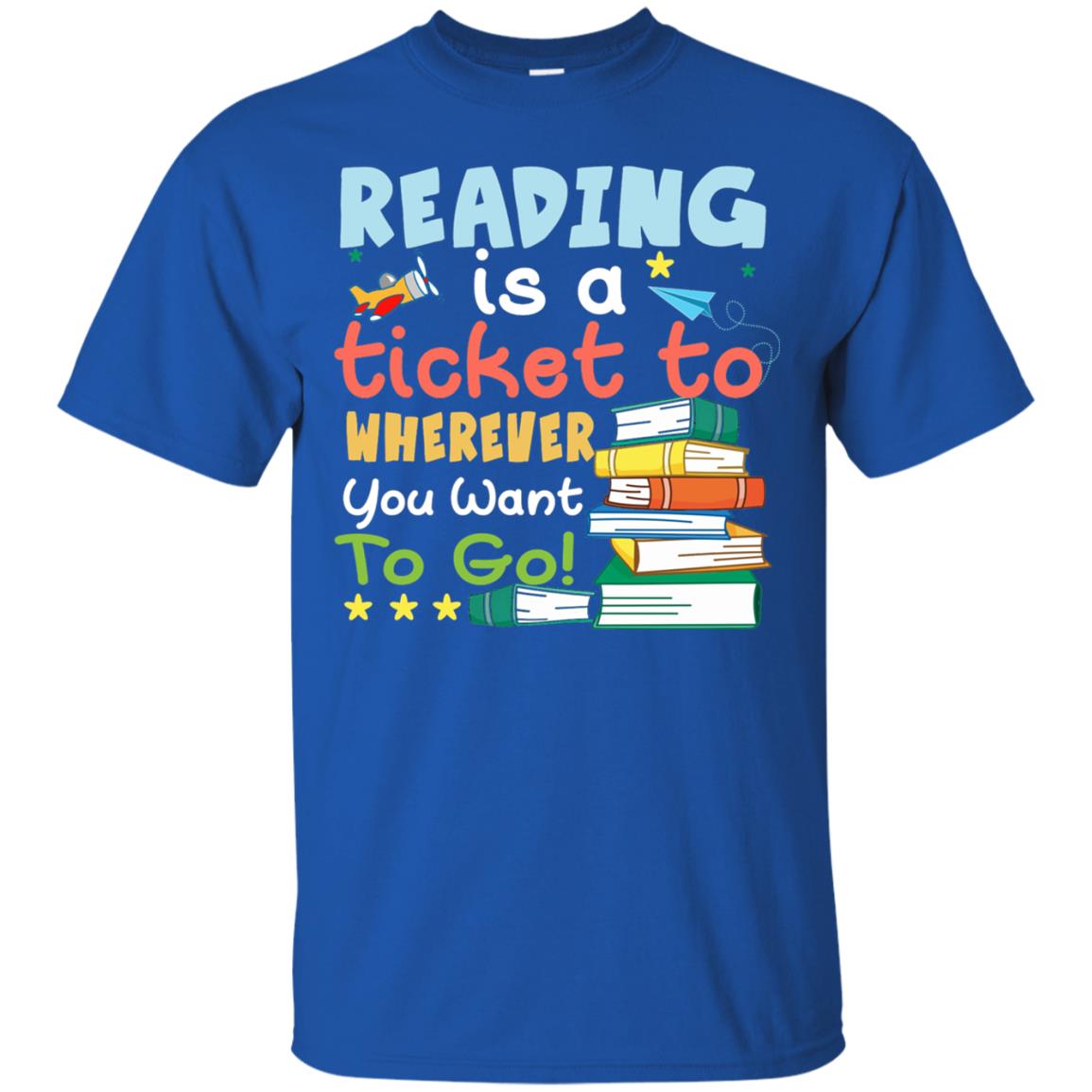 Reading Is A Ticket To Wherever You Want To Go Book Shirt Royal